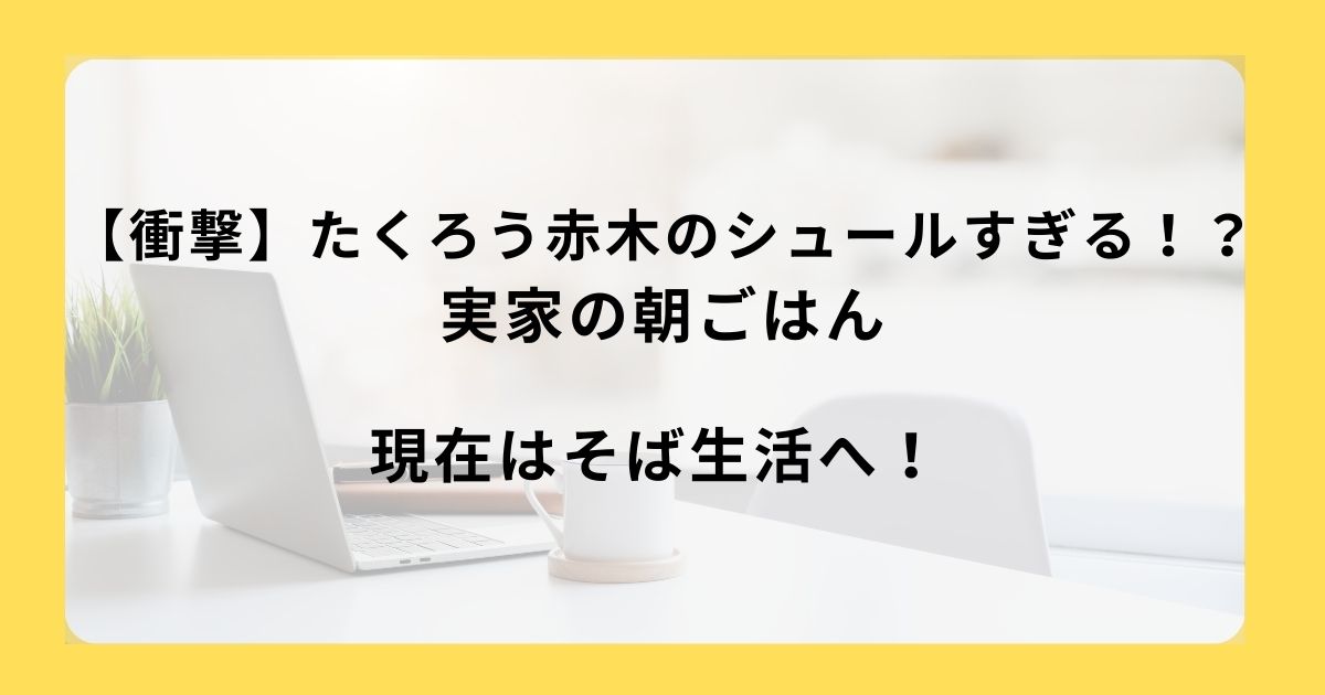 【衝撃】たくろう赤木のシュールすぎる！？実家の朝ごはん・現在はそば生活へ！